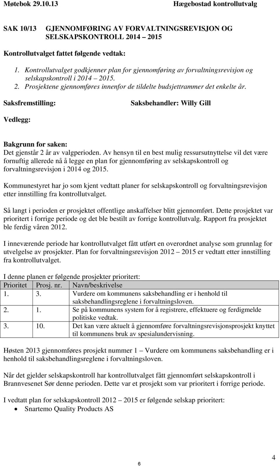 Saksfremstilling: Saksbehandler: Willy Gill Vedlegg: Bakgrunn for saken: Det gjenstår 2 år av valgperioden.