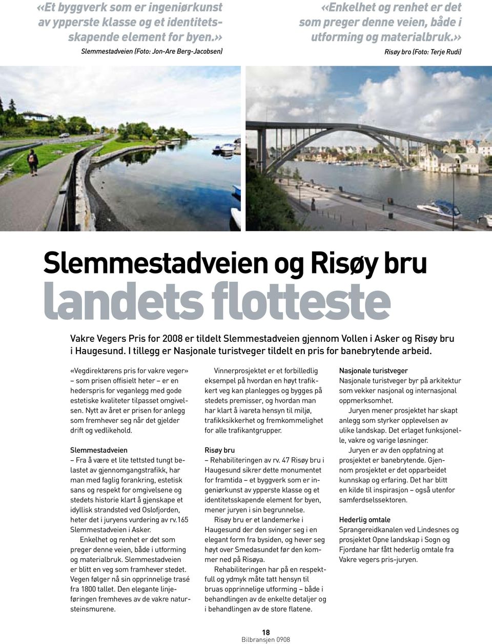 » Risøy bro (Foto: Terje Rudi) Slemmestadveien og Risøy bru landets flotteste Vakre Vegers Pris for 2008 er tildelt Slemmestadveien gjennom Vollen i Asker og Risøy bru i Haugesund.
