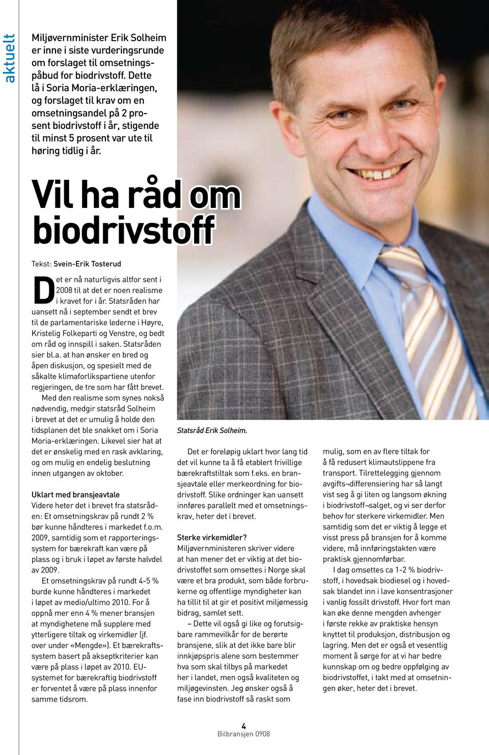 Vil ha råd om biodrivstoff Tekst: Svein-Erik Tosterud Det er nå naturligvis altfor sent i 2008 til at det er noen realisme i kravet for i år.