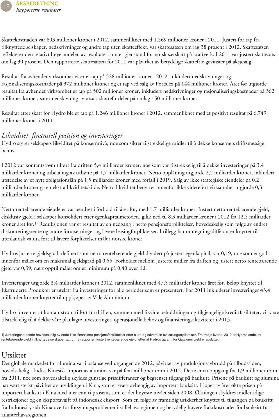 Skattesatsen reflekterer den relativt høye andelen av resultatet som er gjenstand for norsk særskatt på kraftverk. I 2011 var justert skattesats om lag 30 prosent.