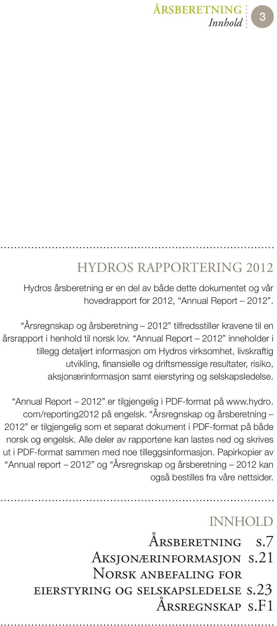 Annual Report 2012 inneholder i tillegg detaljert informasjon om Hydros virksomhet, livskraftig utvikling, finansielle og driftsmessige resultater, risiko, aksjonærinformasjon samt eierstyring og