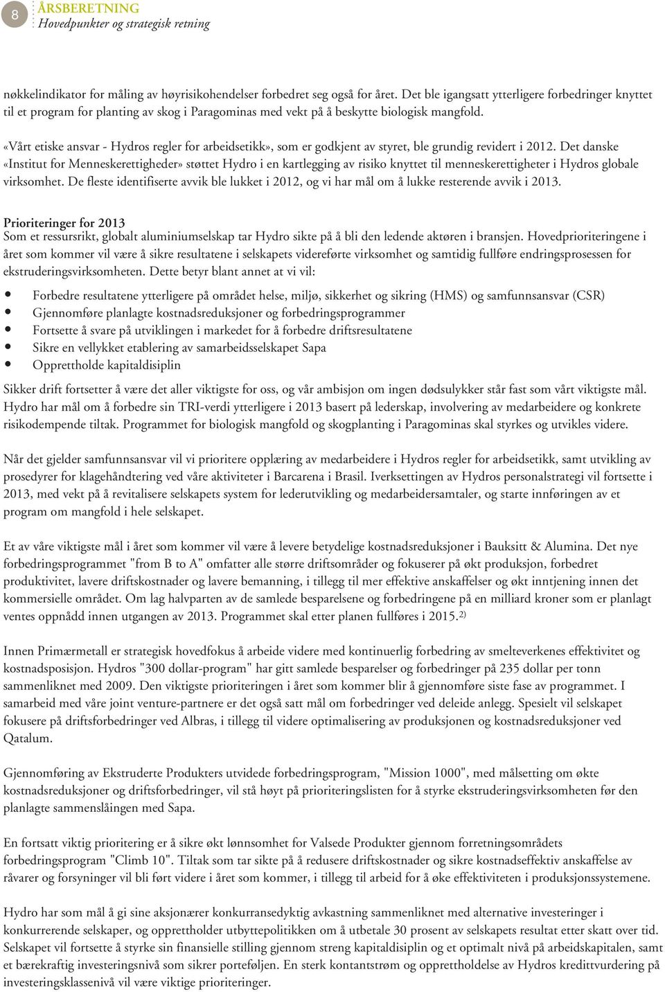 «Vårt etiske ansvar - Hydros regler for arbeidsetikk», som er godkjent av styret, ble grundig revidert i 2012.