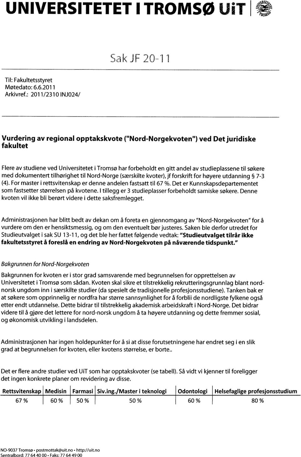 søkere med dokumentert tilhørighet til Nord-Norge (særskilte kvoter), jf forskrift for høyere utdanning 7-3 (4). For master i rettsvitenskap er denne andelen fastsatt til 67 %.