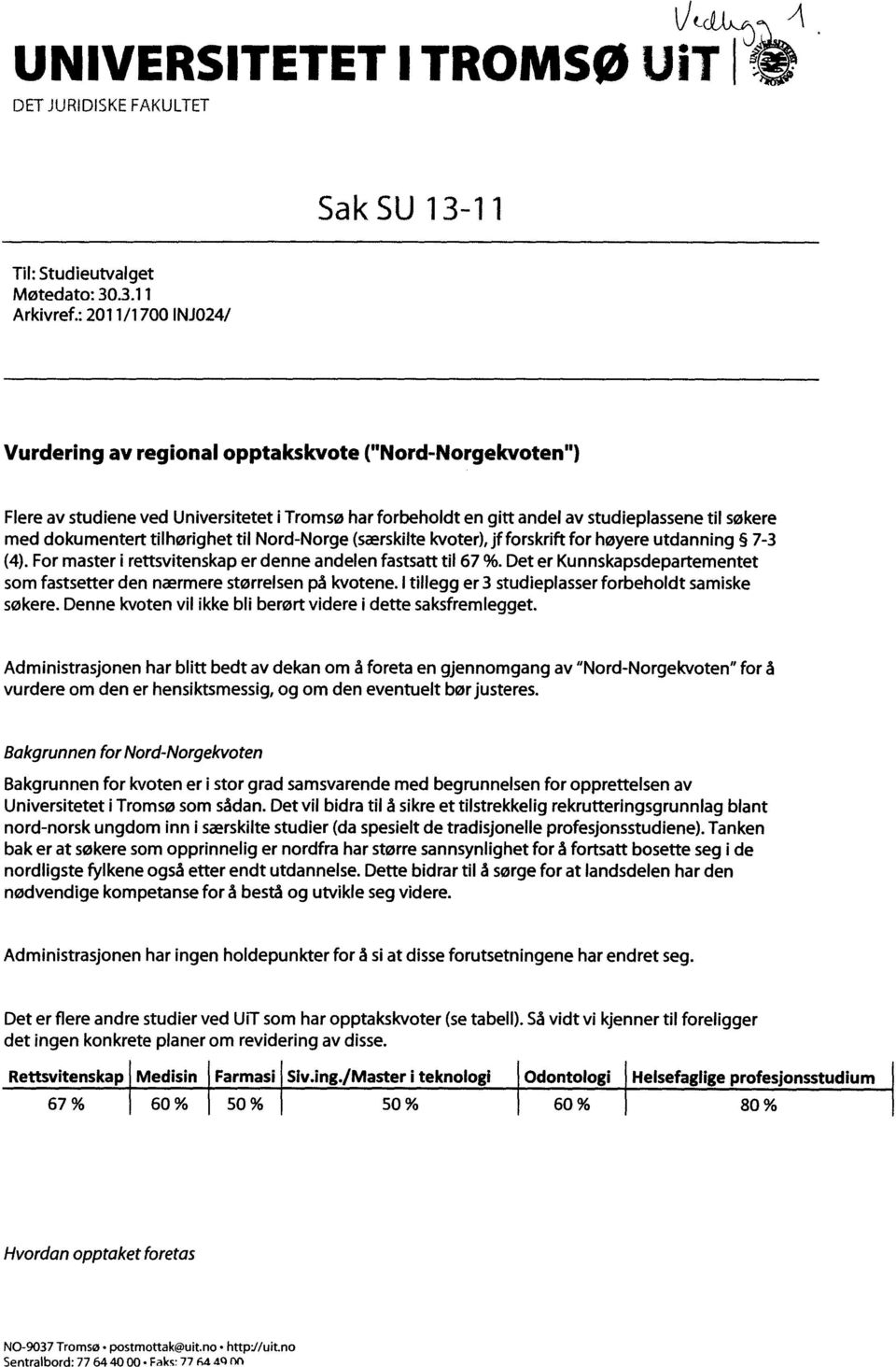 dokumentert tilhørighet til Nord-Norge (særskilte kvoter), jf forskrift for høyere utdanning 7-3 (4). For master i rettsvitenskap er denne andelen fastsatt til 67 %.