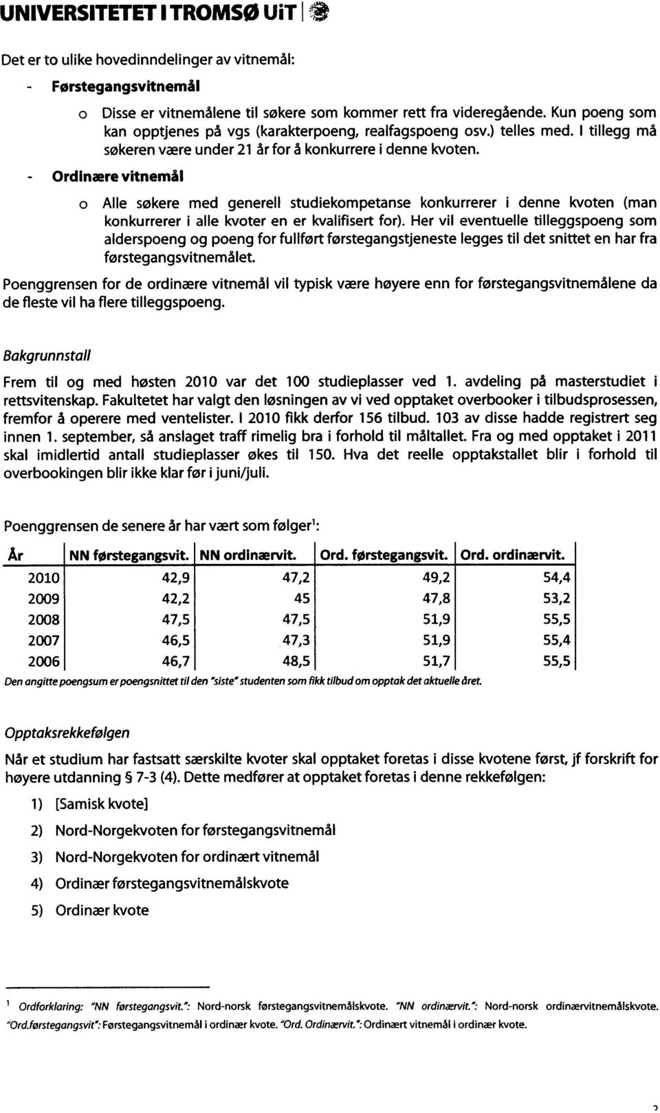 - Ordinære vitnemål o Alle søkere med generell studiekompetanse konkurrerer i denne kvoten (man konkurrerer i alle kvoter en er kvalifisert for).