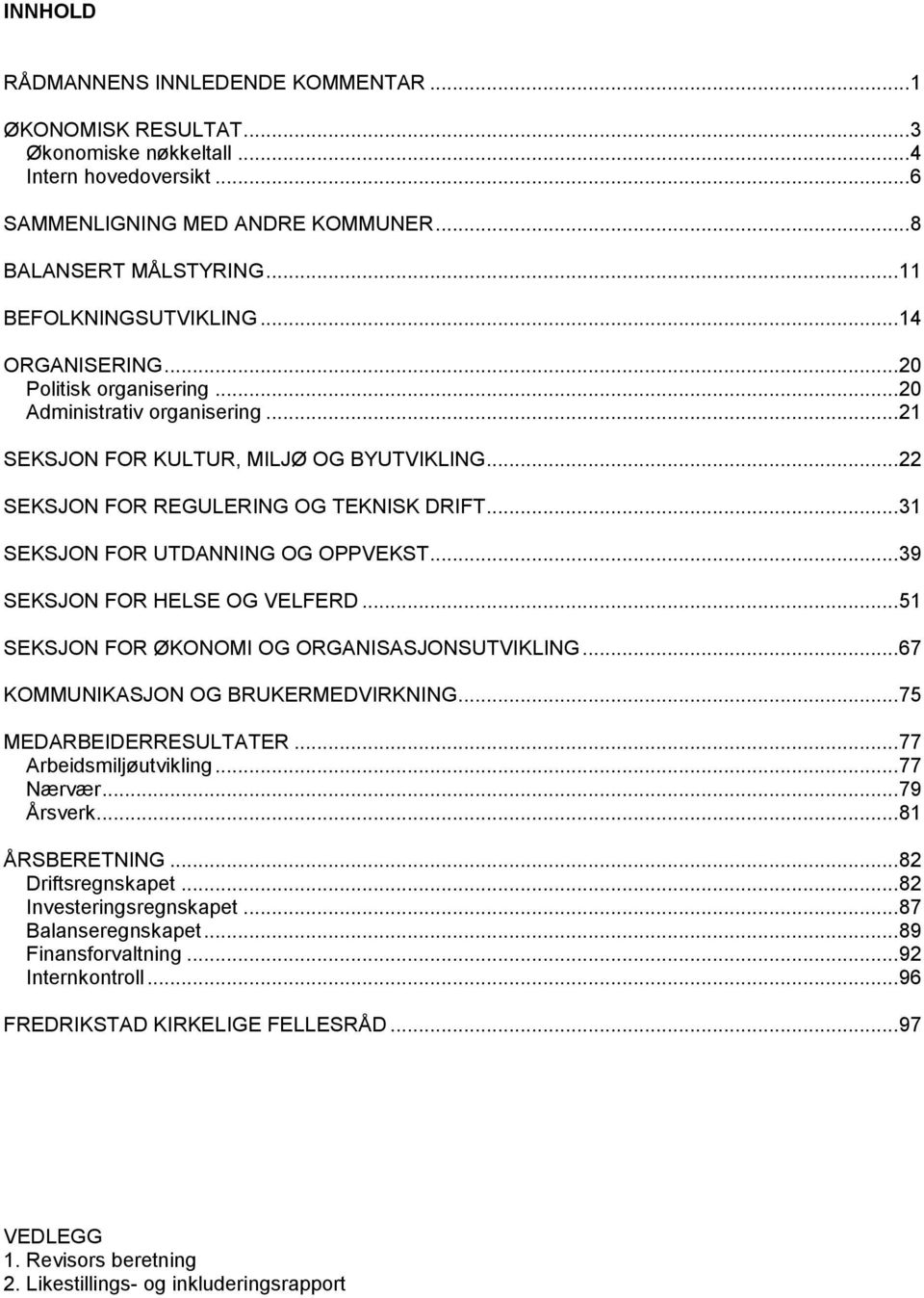 .. 31 SEKSJON FOR UTDANNING OG OPPVEKST... 39 SEKSJON FOR HELSE OG VELFERD... 51 SEKSJON FOR ØKONOMI OG ORGANISASJONSUTVIKLING... 67 KOMMUNIKASJON OG BRUKERMEDVIRKNING... 75 MEDARBEIDERRESULTATER.