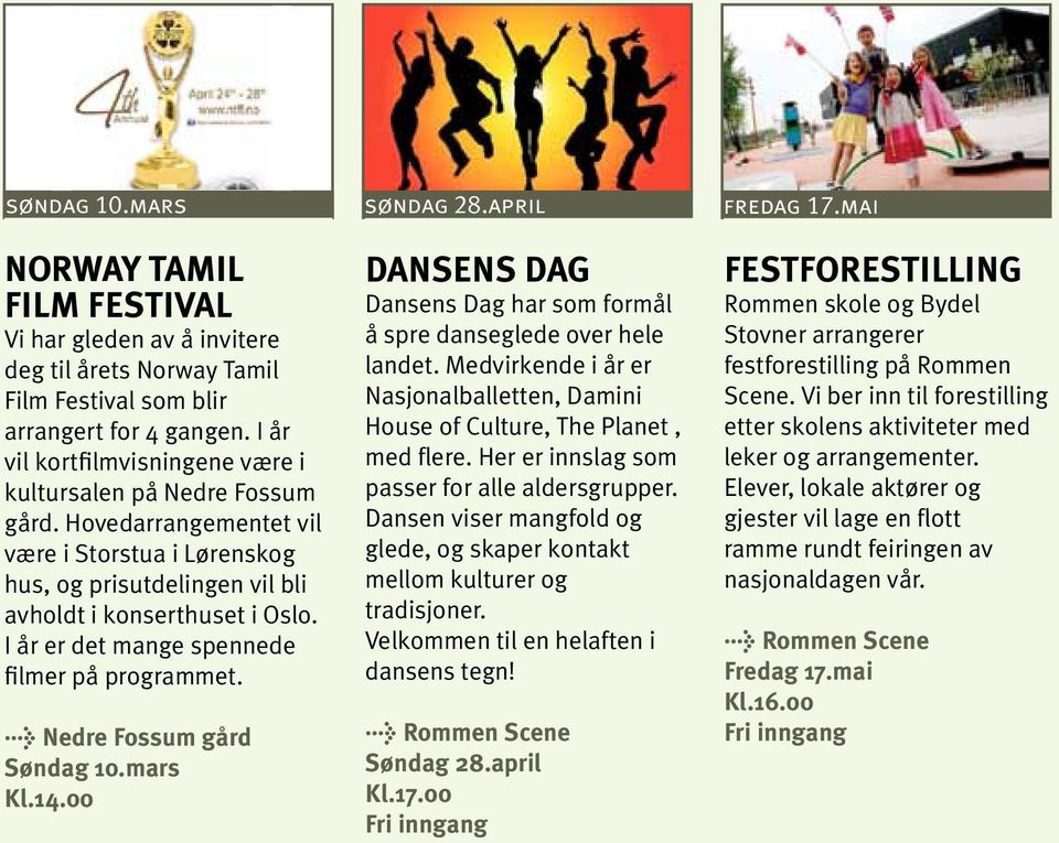 I år er det mange spennede filmer på programmet. > Nedre Fossum gård Søndag 10.mars Kl.14.00 Dansens dag Dansens Dag har som formål å spre danseglede over hele landet.