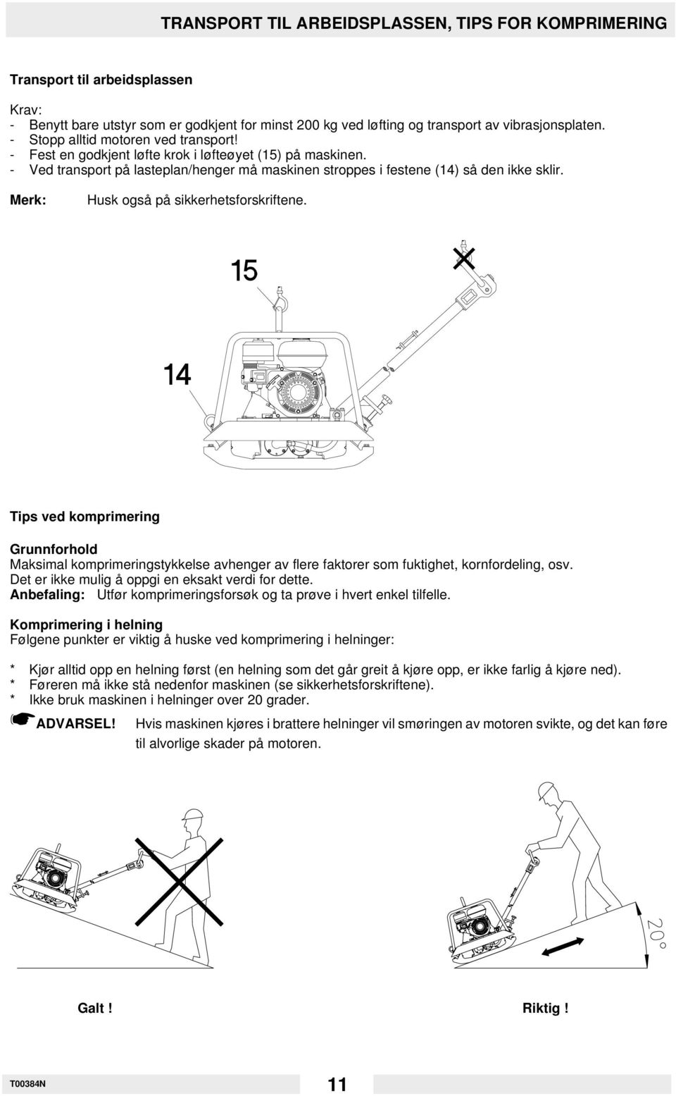 Merk: Husk også på sikkerhetsforskriftene. Tips ved komprimering Grunnforhold Maksimal komprimeringstykkelse avhenger av flere faktorer som fuktighet, kornfordeling, osv.