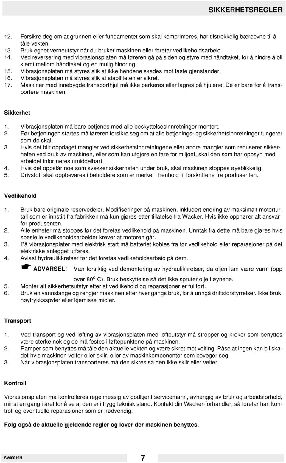 Ved reversering med vibrasjonsplaten må føreren gå på siden og styre med håndtaket, for å hindre å bli klemt mellom håndtaket og en mulig hindring. 15.