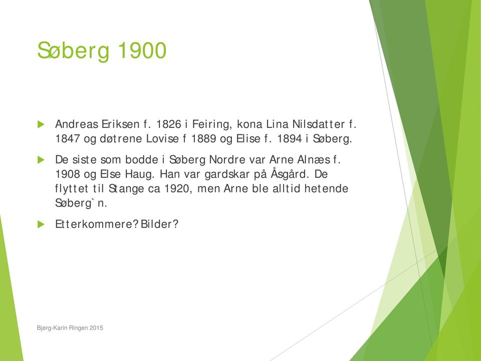 De siste som bodde i Søberg Nordre var Arne Alnæs f. 1908 og Else Haug.