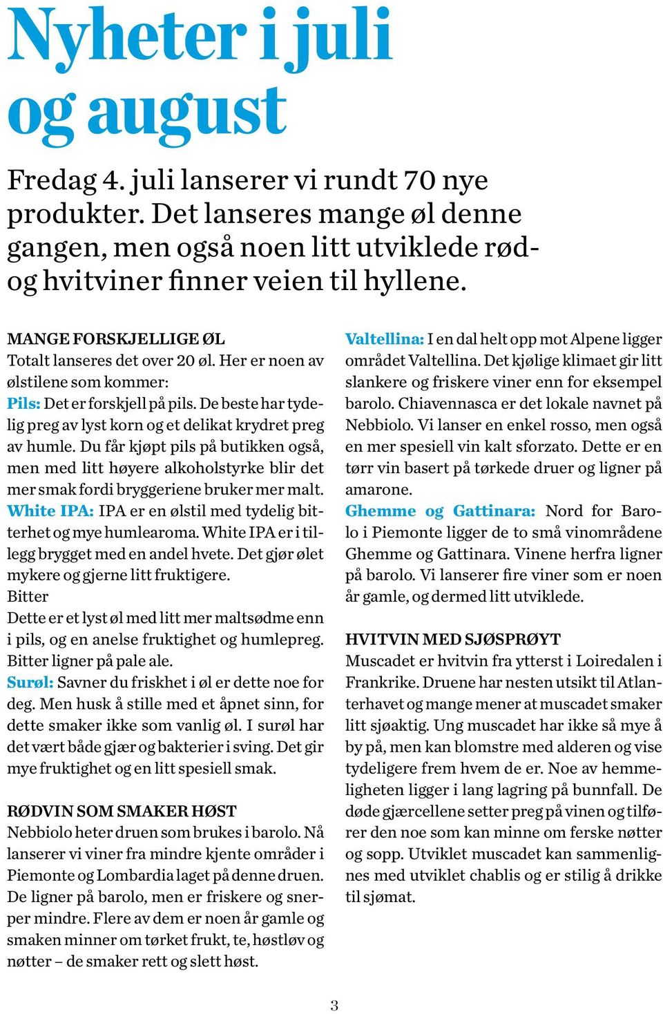 Du får kjøpt pils på butikken også, men med litt høyere alkoholstyrke blir det mer smak fordi bryggeriene bruker mer malt. White IPA: IPA er en ølstil med tydelig bitterhet og mye humlearoma.