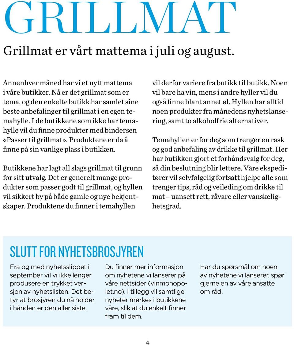 I de butikkene som ikke har temahylle vil du finne produkter med bindersen «Passer til grillmat». Produktene er da å finne på sin vanlige plass i butikken.