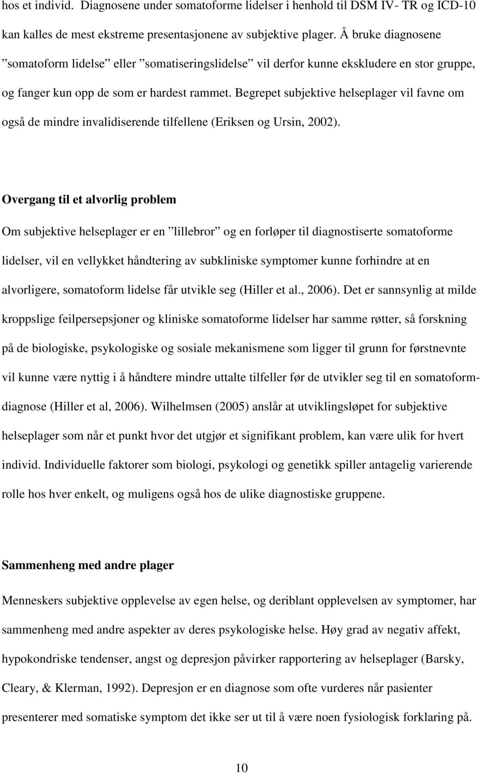 Begrepet subjektive helseplager vil favne om også de mindre invalidiserende tilfellene (Eriksen og Ursin, 2002).