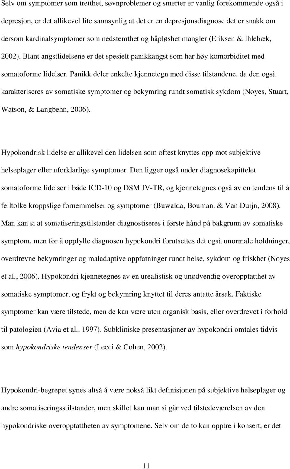 Panikk deler enkelte kjennetegn med disse tilstandene, da den også karakteriseres av somatiske symptomer og bekymring rundt somatisk sykdom (Noyes, Stuart, Watson, & Langbehn, 2006).