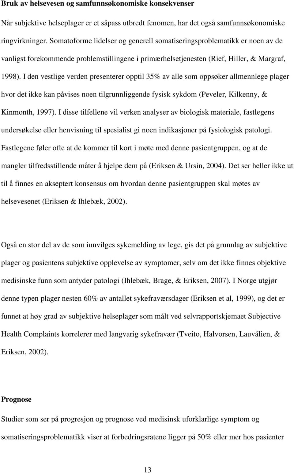 I den vestlige verden presenterer opptil 35% av alle som oppsøker allmennlege plager hvor det ikke kan påvises noen tilgrunnliggende fysisk sykdom (Peveler, Kilkenny, & Kinmonth, 1997).