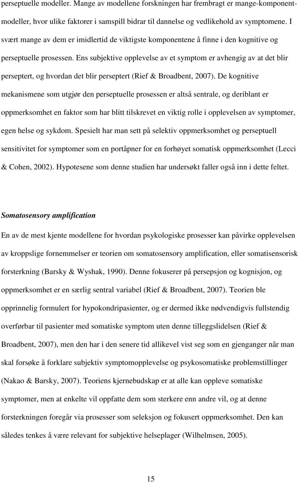 Ens subjektive opplevelse av et symptom er avhengig av at det blir perseptert, og hvordan det blir perseptert (Rief & Broadbent, 2007).