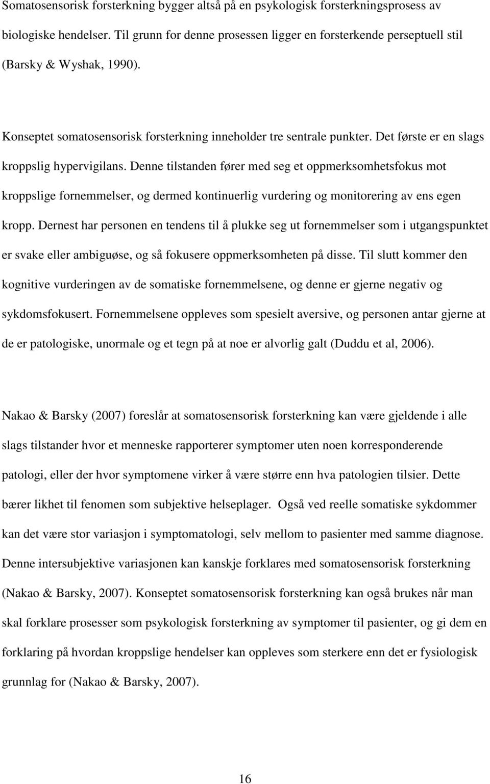 Denne tilstanden fører med seg et oppmerksomhetsfokus mot kroppslige fornemmelser, og dermed kontinuerlig vurdering og monitorering av ens egen kropp.