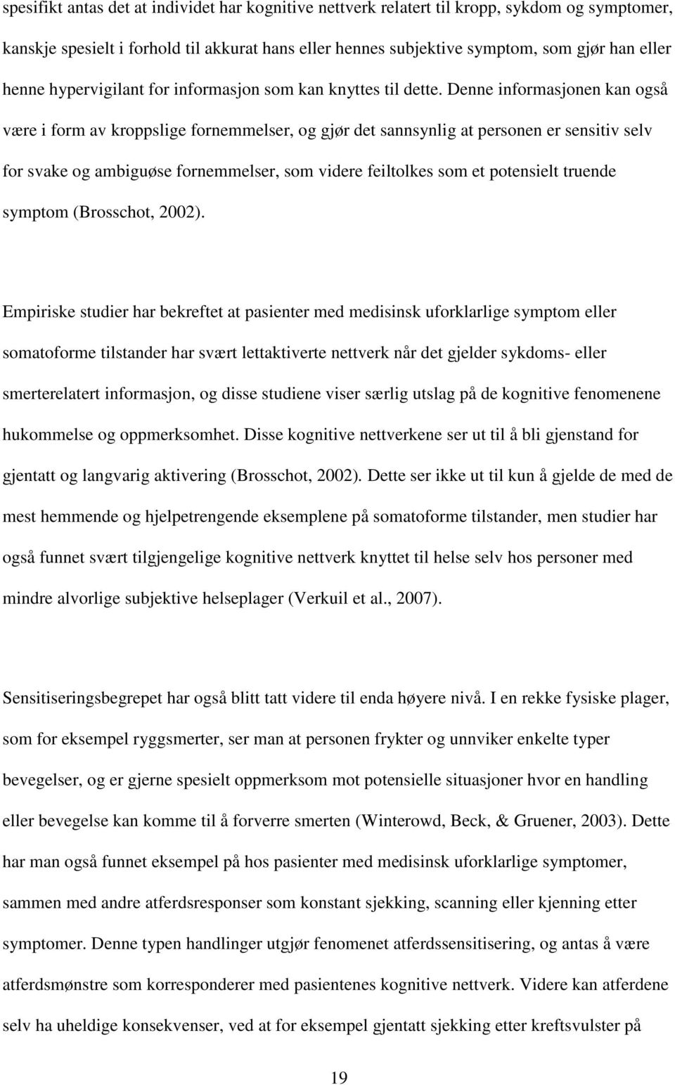 Denne informasjonen kan også være i form av kroppslige fornemmelser, og gjør det sannsynlig at personen er sensitiv selv for svake og ambiguøse fornemmelser, som videre feiltolkes som et potensielt