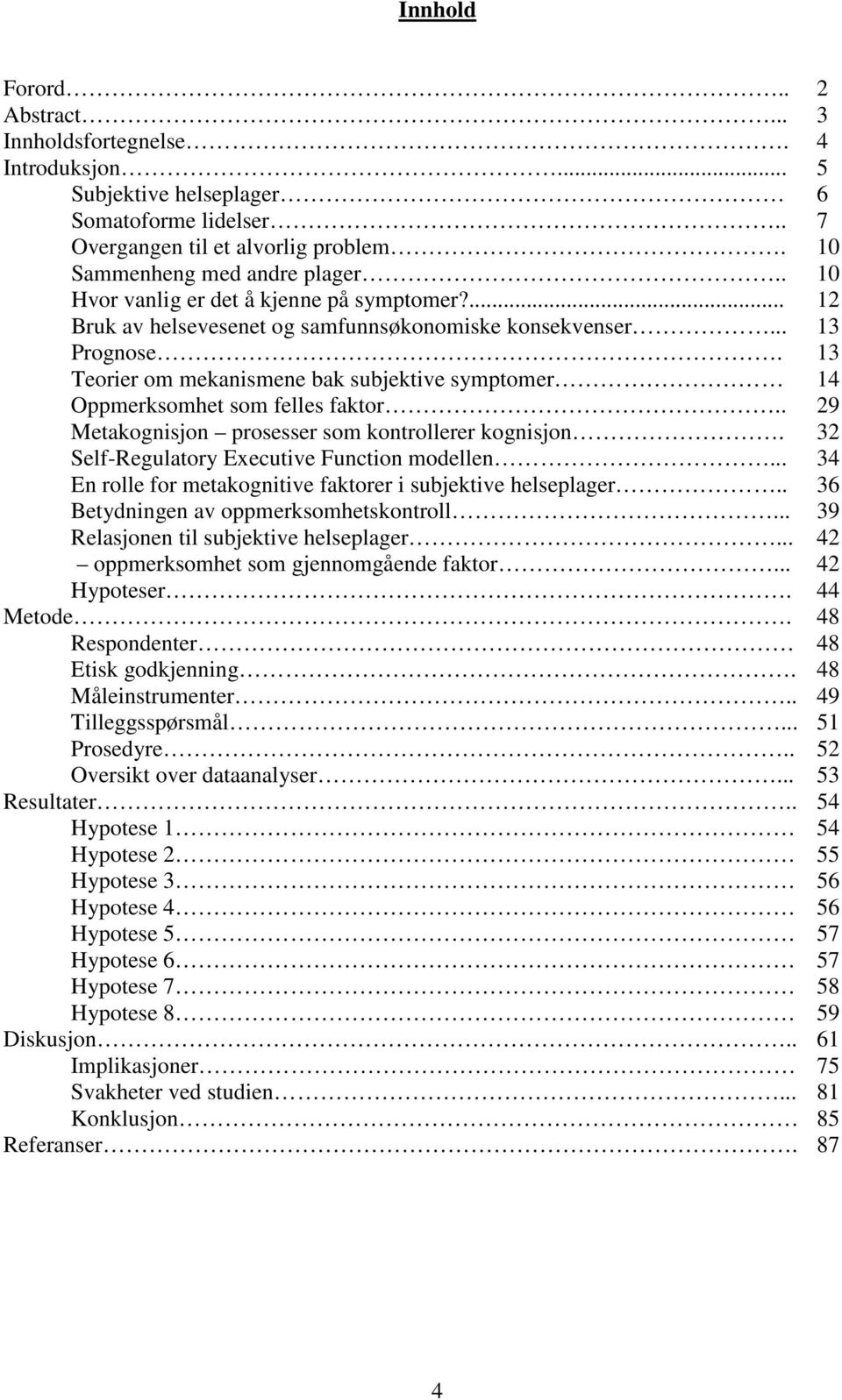 13 Teorier om mekanismene bak subjektive symptomer 14 Oppmerksomhet som felles faktor.. 29 Metakognisjon prosesser som kontrollerer kognisjon. 32 Self-Regulatory Executive Function modellen.