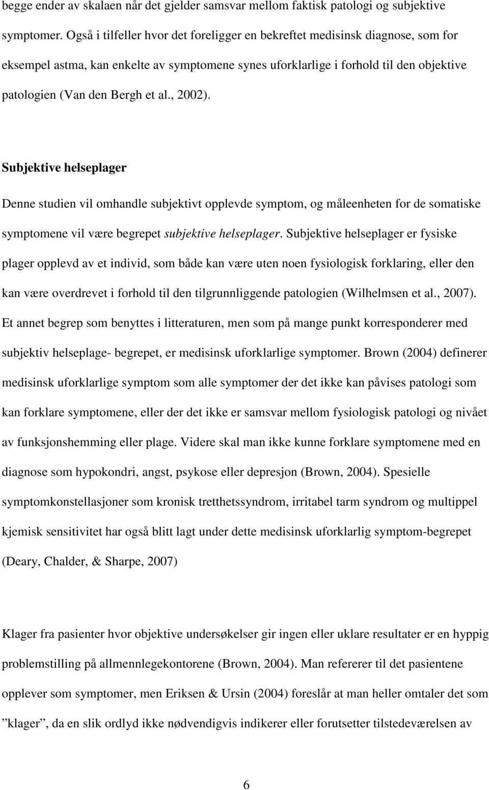 , 2002). Subjektive helseplager Denne studien vil omhandle subjektivt opplevde symptom, og måleenheten for de somatiske symptomene vil være begrepet subjektive helseplager.