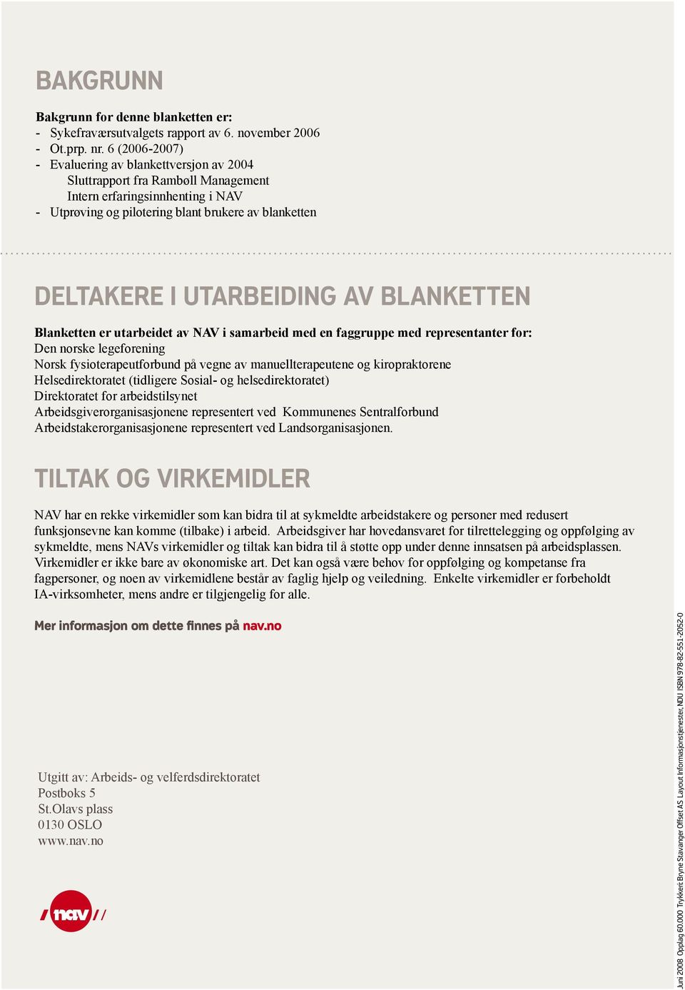 utarbeiding av blanketten Blanketten er utarbeidet av NAV i samarbeid med en faggruppe med representanter for: Den norske legeforening Norsk fysioterapeutforbund på vegne av manuellterapeutene og