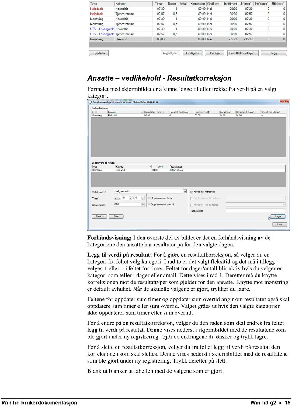 Legg til verdi på resultat; For å gjøre en resultatkorreksjon, så velger du en kategori fra feltet velg kategori. I rad to er det valgt fleksitid og det må i tillegg velges + eller i feltet for timer.