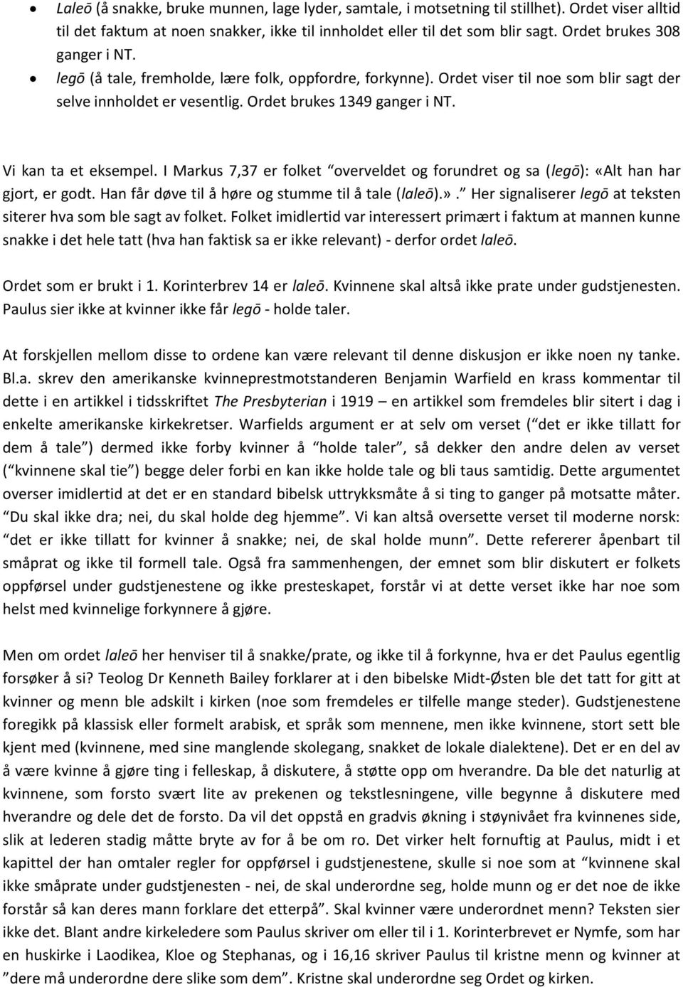 Vi kan ta et eksempel. I Markus 7,37 er folket overveldet og forundret og sa (legō): «Alt han har gjort, er godt. Han får døve til å høre og stumme til å tale (laleō).».