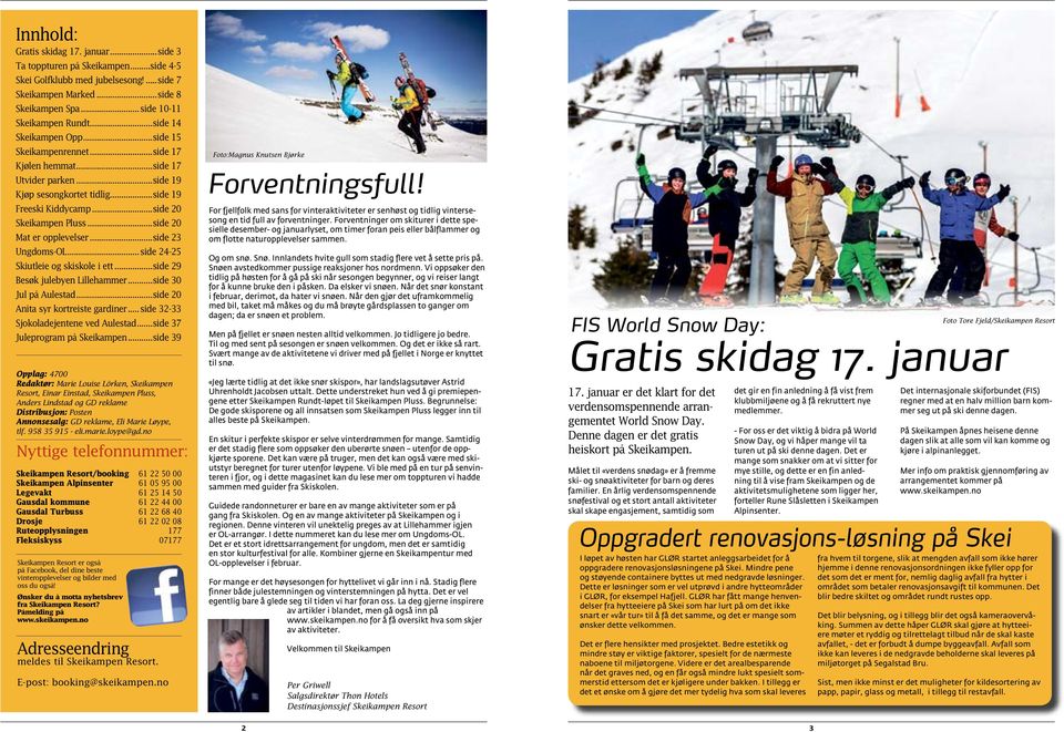 ..side 20 Mat er opplevelser...side 23 Ungdoms-OL...side 24-25 Skiutleie og skiskole i ett...side 29 Besøk julebyen Lillehammer...side 30 Jul på Aulestad...side 20 Anita syr kortreiste gardiner.