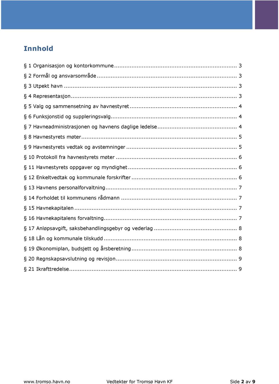 .. 6 11 Havnestyrets oppgaver og myndighet... 6 12 Enkeltvedtak og kommunale forskrifter... 6 13 Havnens personalforvaltning... 7 14 Forholdet til kommunens rådmann... 7 15 Havnekapitalen.