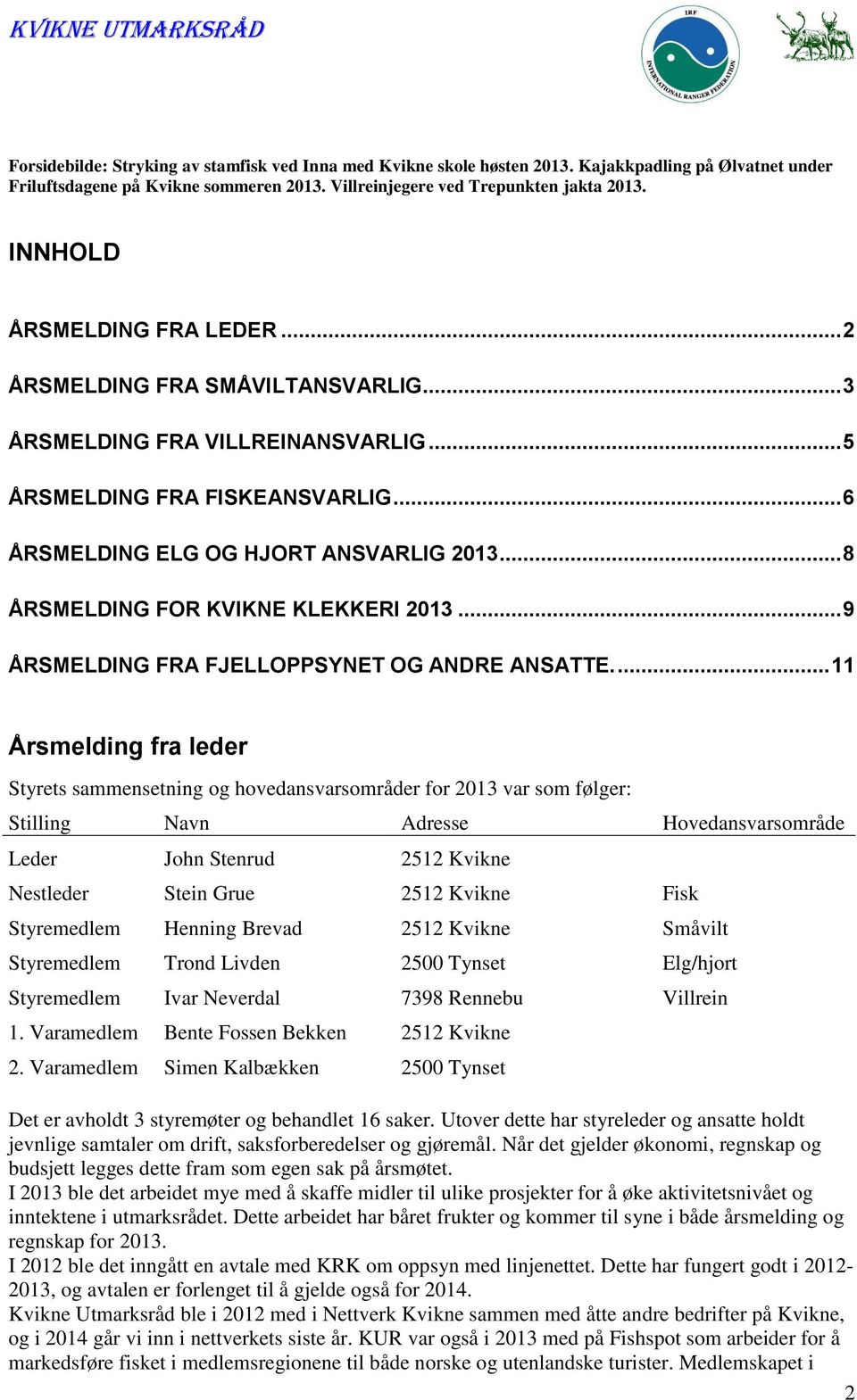 .. 8 ÅRSMELDING FOR KVIKNE KLEKKERI 2013... 9 ÅRSMELDING FRA FJELLOPPSYNET OG ANDRE ANSATTE.