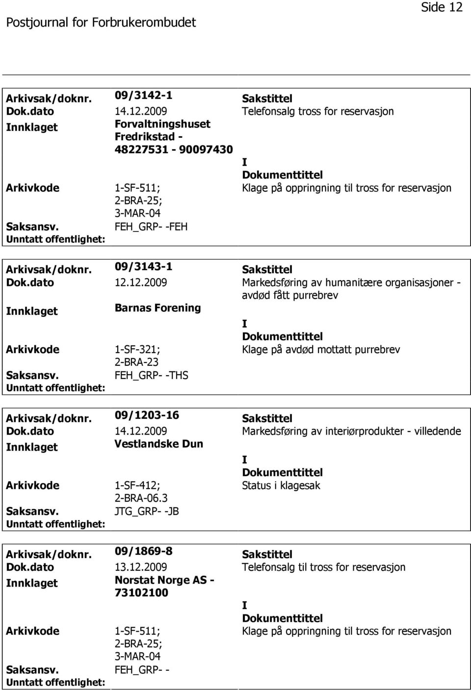 12.2009 Markedsføring av humanitære organisasjoner - avdød fått purrebrev nnklaget Barnas Forening 1-SF-321; 2-BRA-23 Klage på avdød mottatt purrebrev FEH_GRP- -THS Arkivsak/doknr.