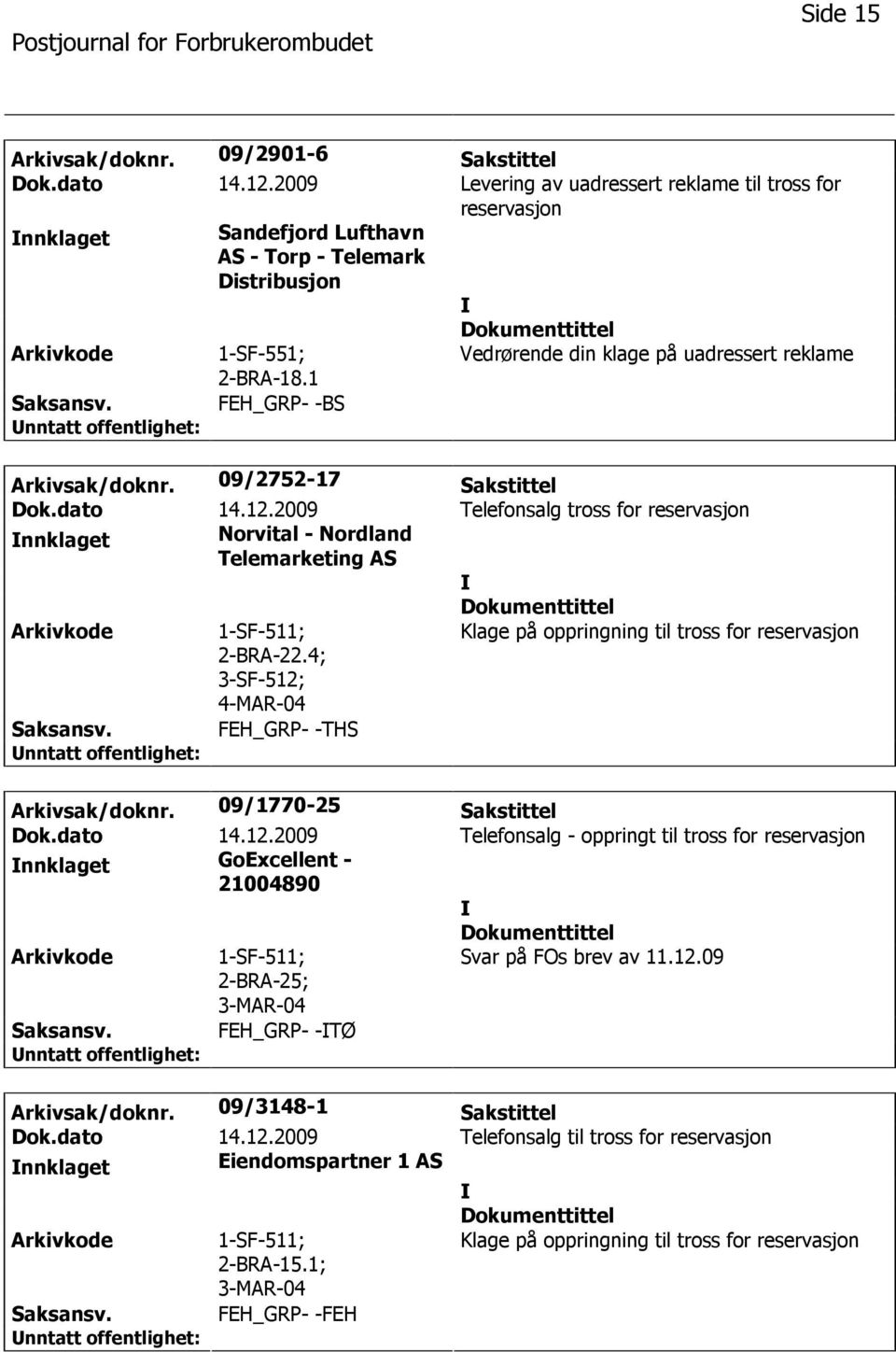 1 Vedrørende din klage på uadressert reklame FEH_GRP- -BS Arkivsak/doknr. 09/2752-17 Sakstittel Dok.dato 14.12.