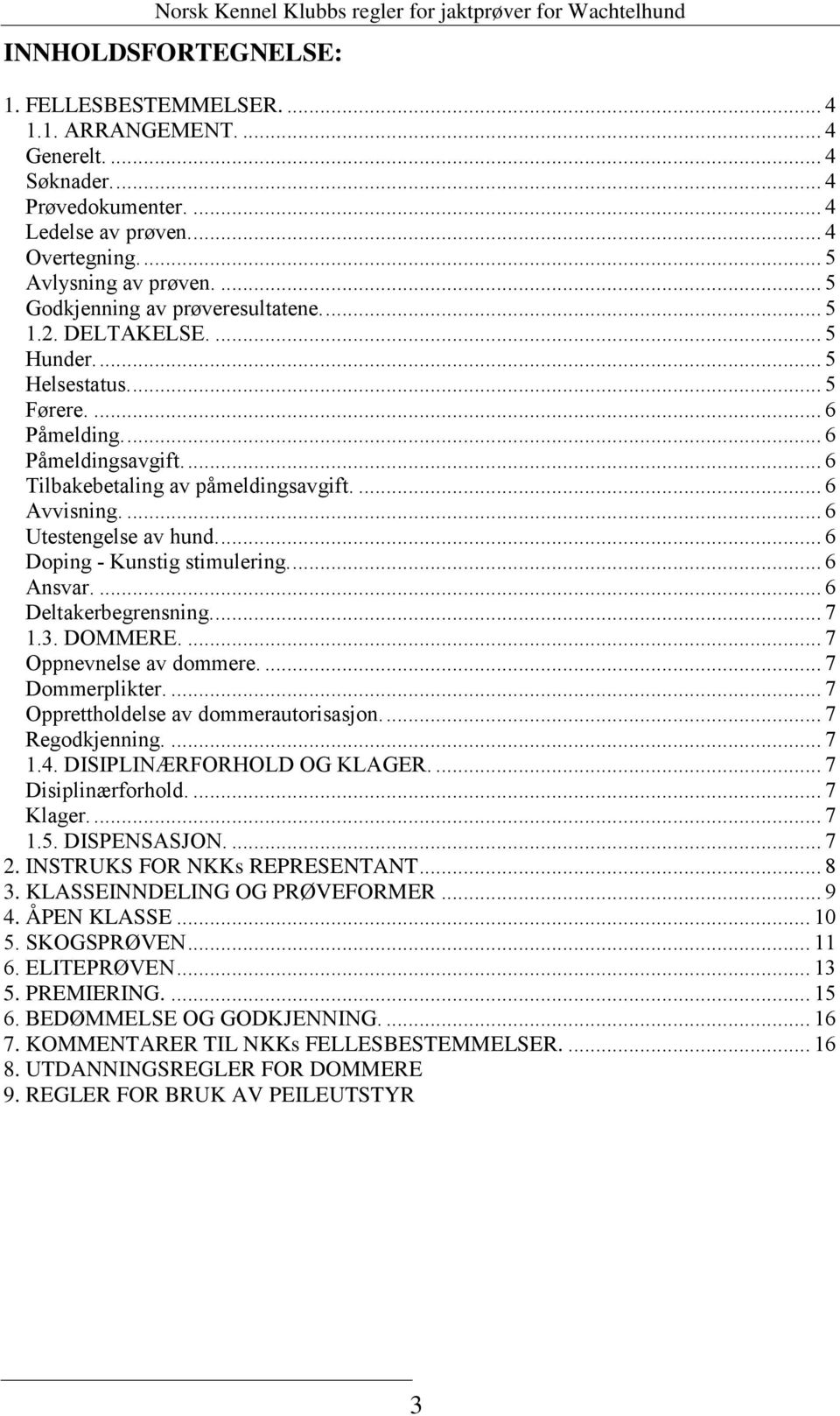 ... 6 Utestengelse av hund.... 6 Doping - Kunstig stimulering.... 6 Ansvar.... 6 Deltakerbegrensning.... 7 1.3. DOMMERE.... 7 Oppnevnelse av dommere.... 7 Dommerplikter.