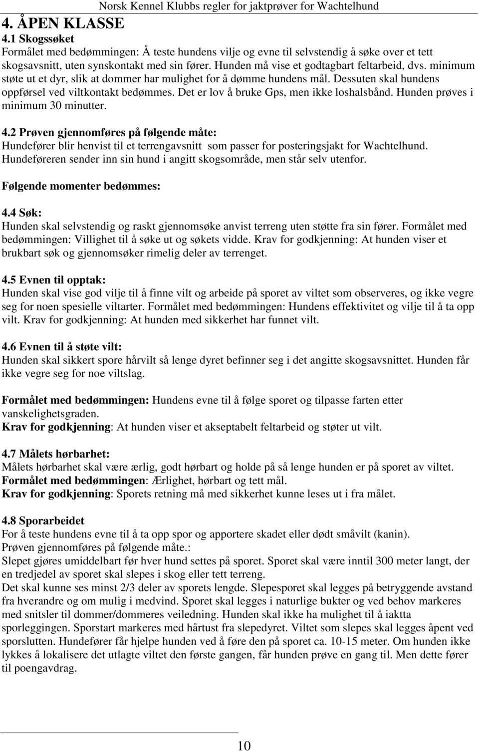 Det er lov å bruke Gps, men ikke loshalsbånd. Hunden prøves i minimum 30 minutter. 4.