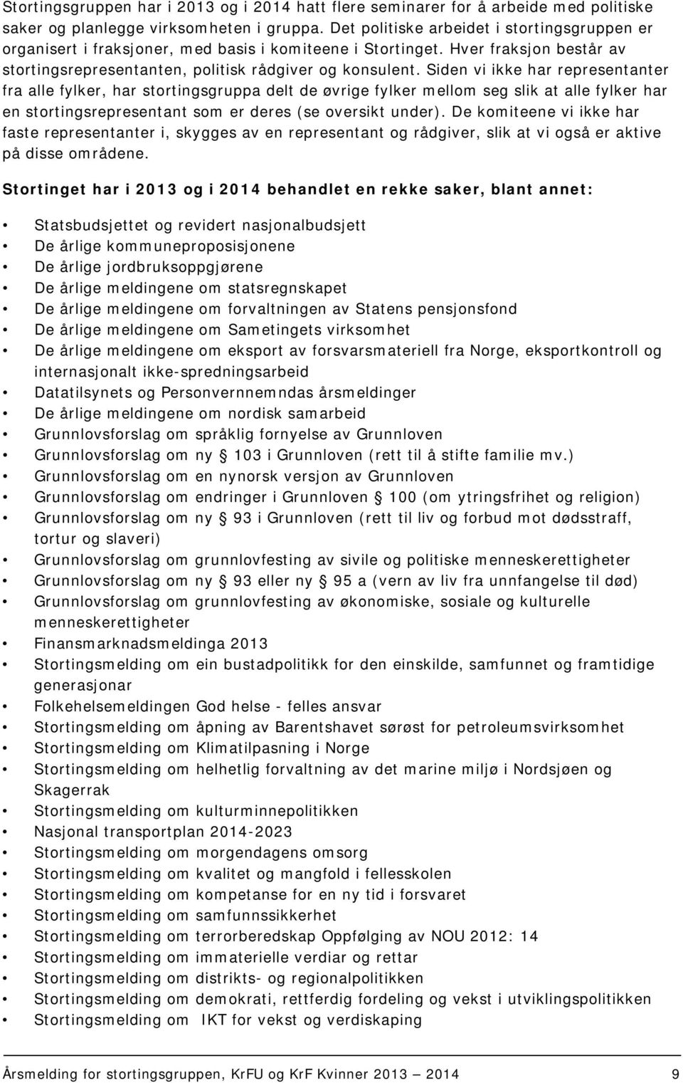 Siden vi ikke har representanter fra alle fylker, har stortingsgruppa delt de øvrige fylker mellom seg slik at alle fylker har en stortingsrepresentant som er deres (se oversikt under).