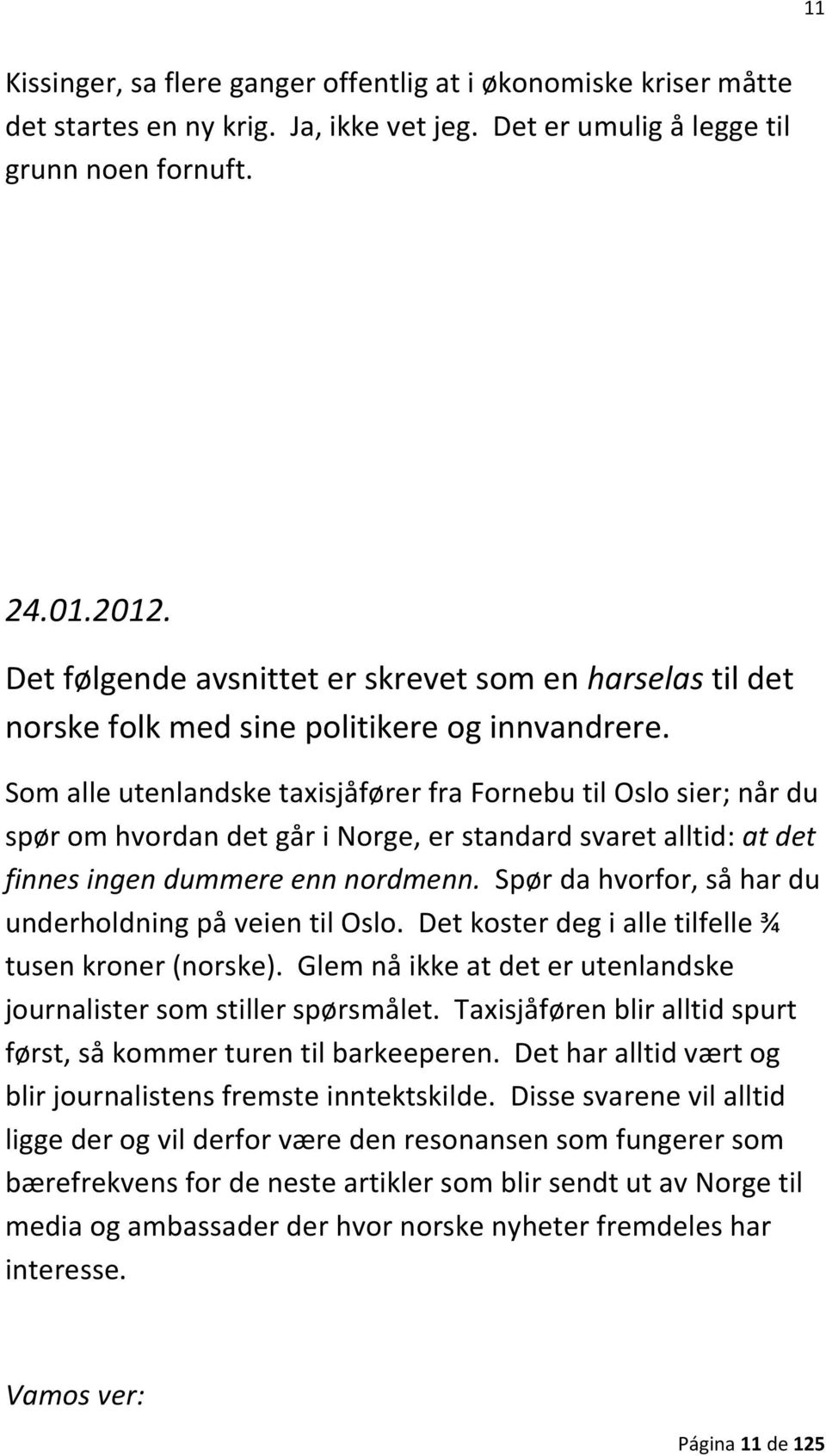 Som alle utenlandske taxisjåfører fra Fornebu til Oslo sier; når du spør om hvordan det går i Norge, er standard svaret alltid: at det finnes ingen dummere enn nordmenn.