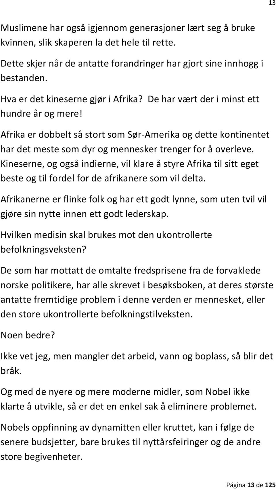 Afrika er dobbelt så stort som Sør-Amerika og dette kontinentet har det meste som dyr og mennesker trenger for å overleve.