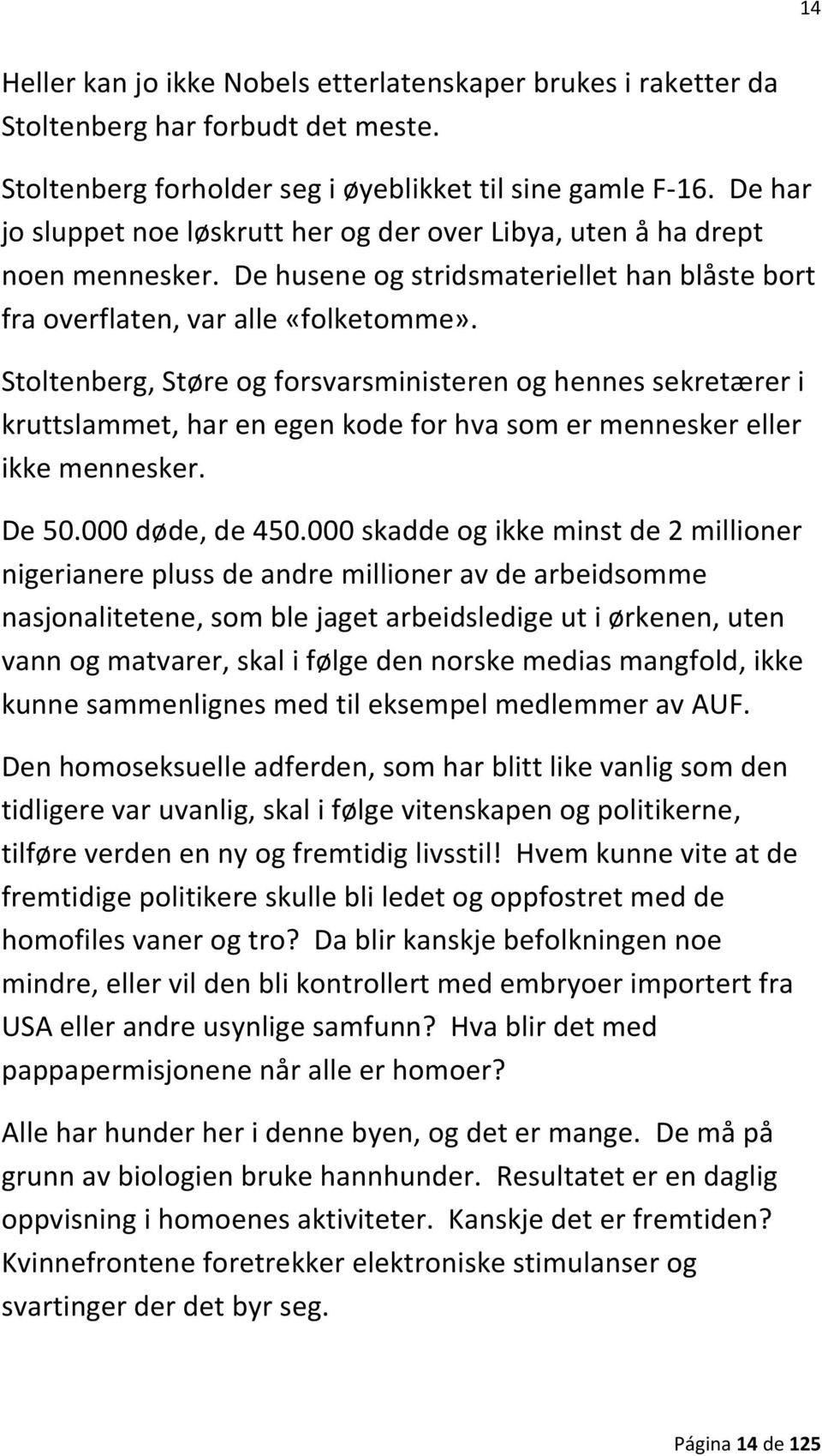 Stoltenberg, Støre og forsvarsministeren og hennes sekretærer i kruttslammet, har en egen kode for hva som er mennesker eller ikke mennesker. De 50.000 døde, de 450.