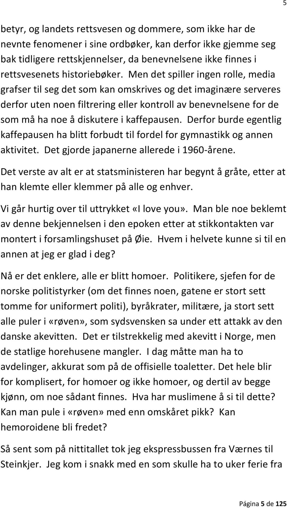 Men det spiller ingen rolle, media grafser til seg det som kan omskrives og det imaginære serveres derfor uten noen filtrering eller kontroll av benevnelsene for de som må ha noe å diskutere i