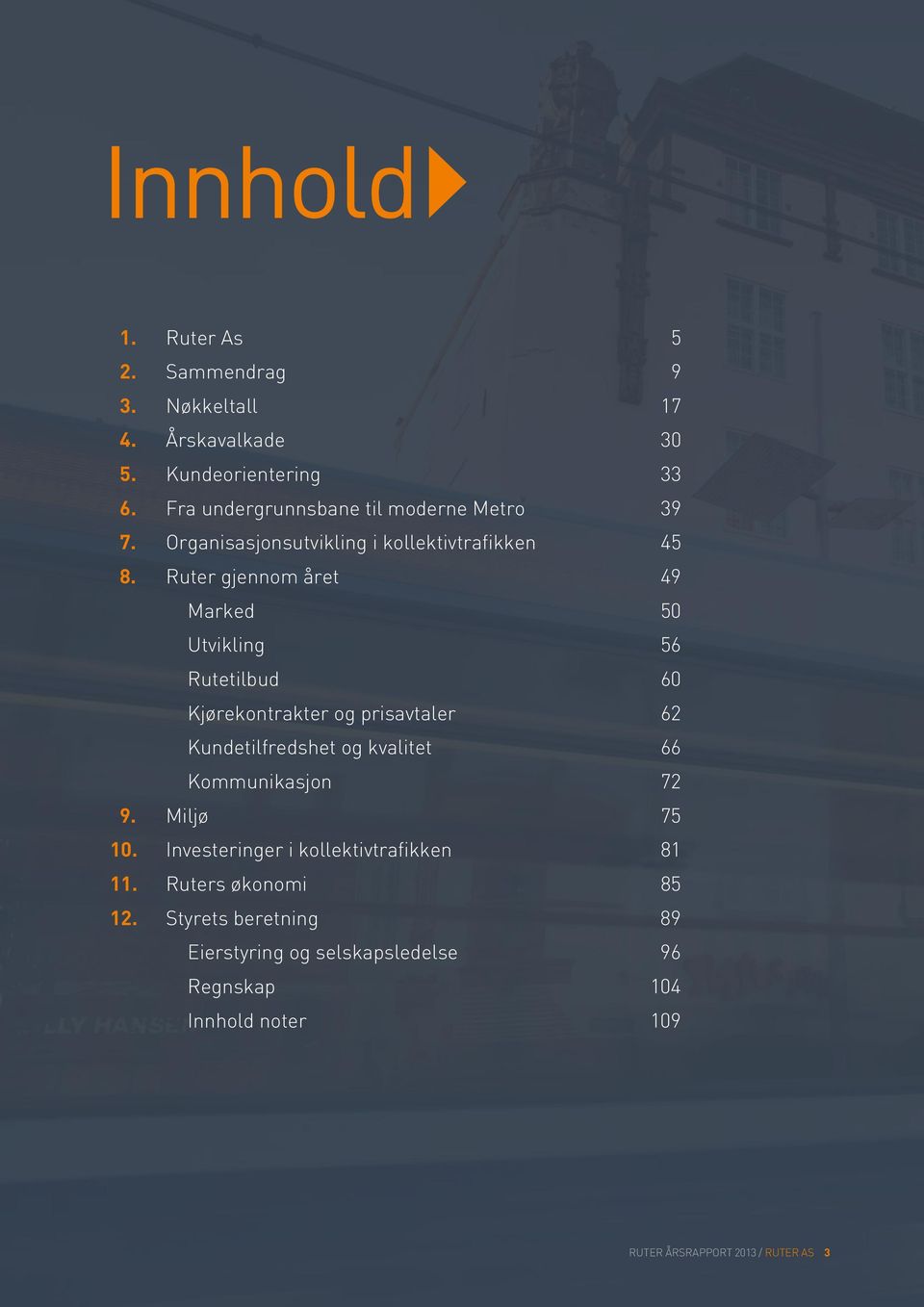 Ruter gjennom året 49 Marked 50 Utvikling 56 Rutetilbud 60 Kjørekontrakter og prisavtaler 62 Kundetilfredshet og kvalitet 66