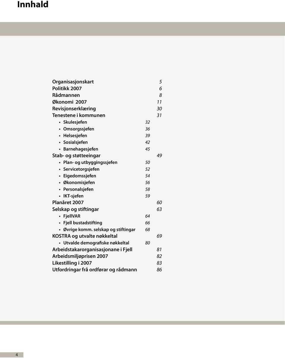 58 IKT-sjefen 59 Planåret 2007 60 Selskap og stiftingar 63 FjellVAR 64 Fjell bustadstifting 66 Øvrige komm.