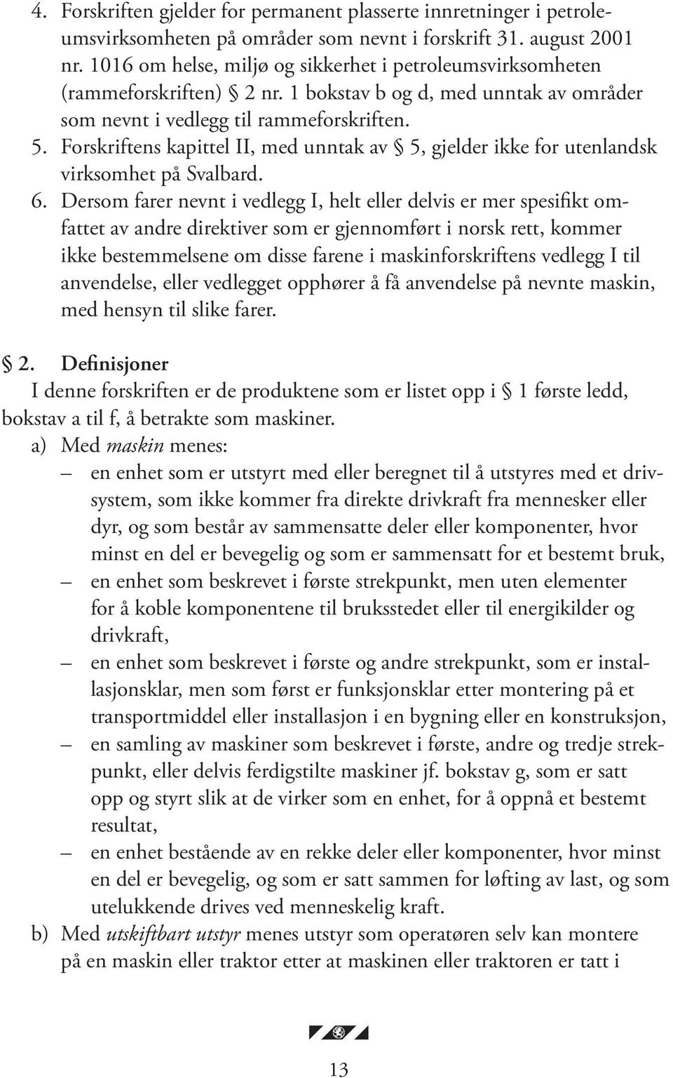 Forskriftens kapittel II, med unntak av 5, gjelder ikke for utenlandsk virksomhet på Svalbard. 6.