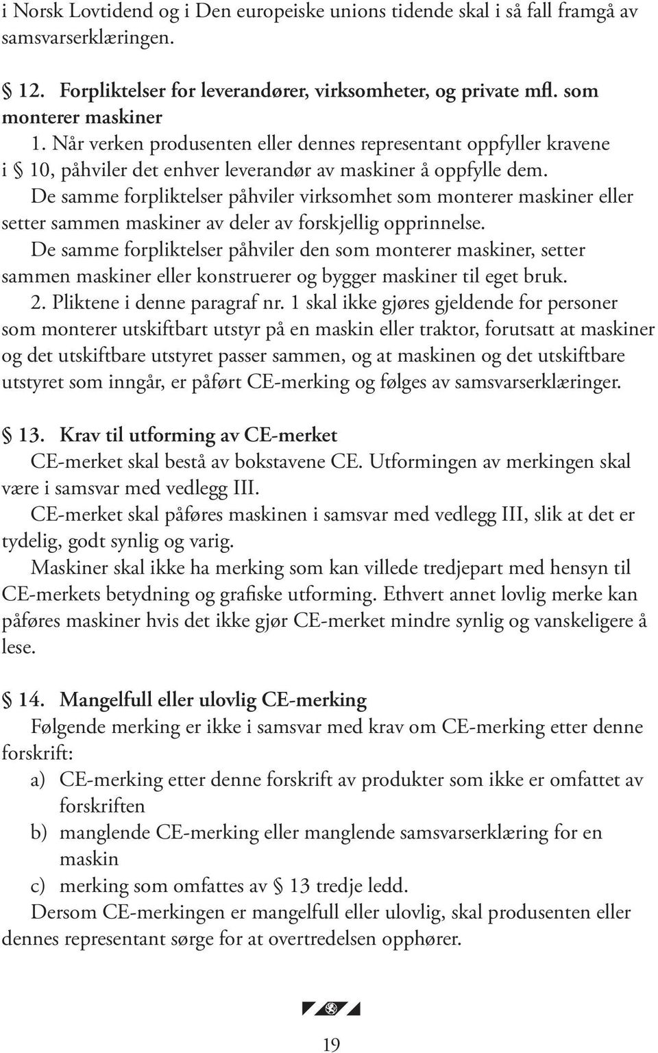 De samme forpliktelser påhviler virksomhet som monterer ma skiner eller setter sammen ma skiner av deler av forskjellig opprinnelse.