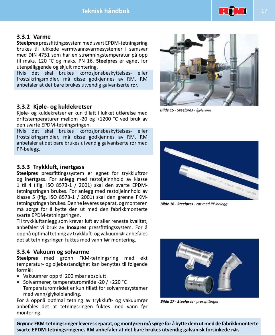 PN 16. Steelpres er egnet for utenpåliggende og skjult montering. Hvis det skal brukes korrosjonsbeskyttelses- eller frostsikringsmidler, må disse godkjennes av RM.