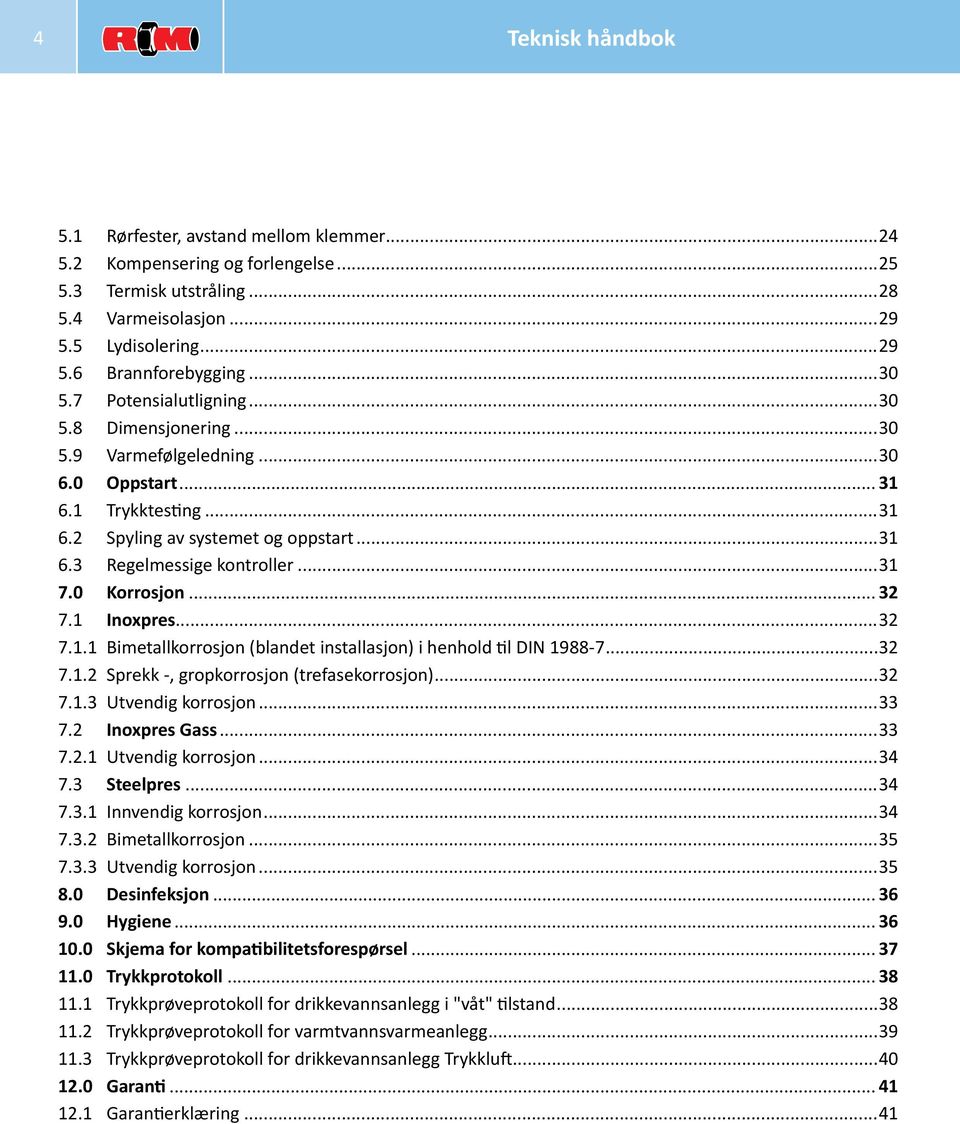 0 Korrosjon... 32 7.1 Inoxpres...32 7.1.1 Bimetallkorrosjon (blandet installasjon) i henhold til DIN 1988-7...32 7.1.2 Sprekk -, gropkorrosjon (trefasekorrosjon)...32 7.1.3 Utvendig korrosjon...33 7.