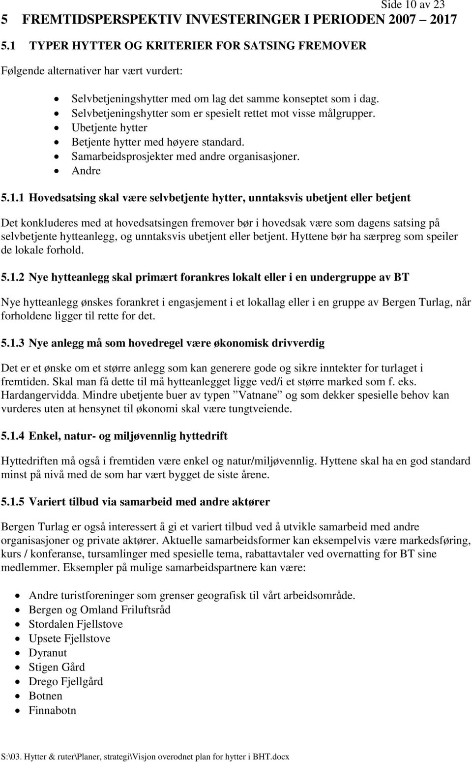 Selvbetjeningshytter som er spesielt rettet mot visse målgrupper. Ubetjente hytter Betjente hytter med høyere standard. Samarbeidsprosjekter med andre organisasjoner. Andre 5.1.