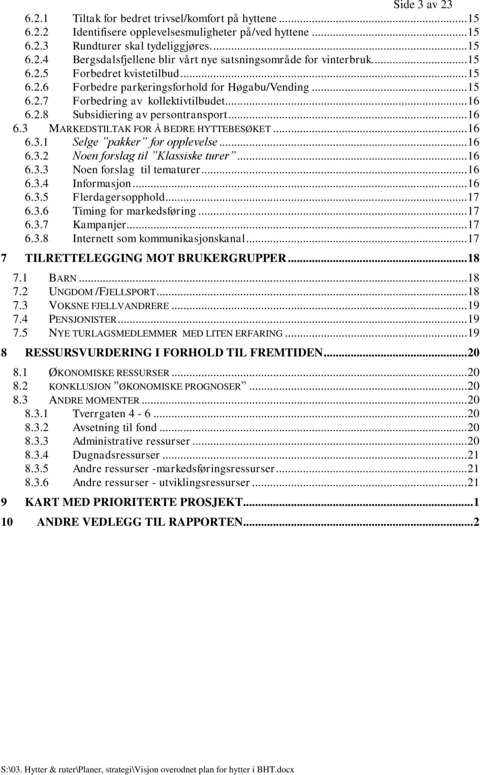 .. 16 6.3.1 Selge pakker for opplevelse... 16 6.3.2 Noen forslag til Klassiske turer... 16 6.3.3 Noen forslag til tematurer... 16 6.3.4 Informasjon... 16 6.3.5 Flerdagersopphold... 17 6.3.6 Timing for markedsføring.