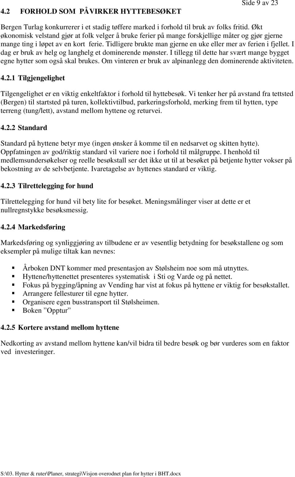 Tidligere brukte man gjerne en uke eller mer av ferien i fjellet. I dag er bruk av helg og langhelg et dominerende mønster. I tillegg til dette har svært mange bygget egne hytter som også skal brukes.