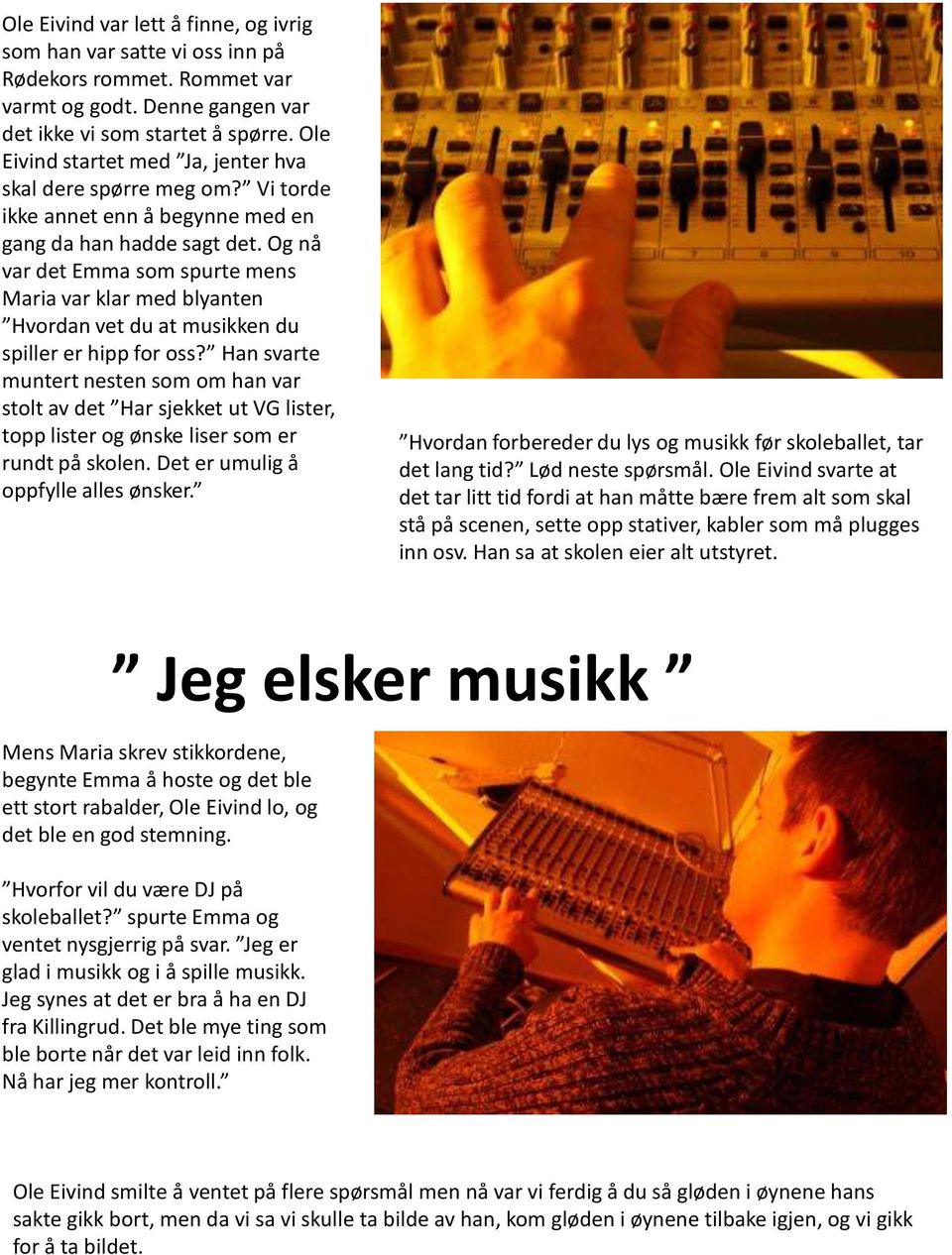 Og nå var det Emma sm spurte mens Maria var klar med blyanten Hvrdan vet du at musikken du spiller er hipp fr ss?