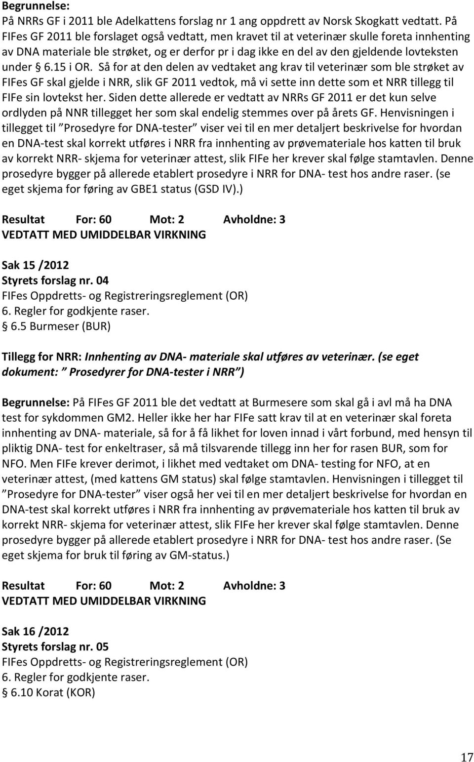 15 i OR. Så for at den delen av vedtaket ang krav til veterinær som ble strøket av FIFes GF skal gjelde i NRR, slik GF 2011 vedtok, må vi sette inn dette som et NRR tillegg til FIFe sin lovtekst her.